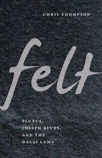 Cover image for Felt: Fluxus, Joseph Beuys, and the Dalai Lama