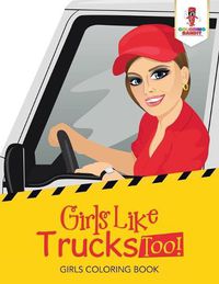 Cover image for Girls Like Trucks Too!: Girls Coloring Book