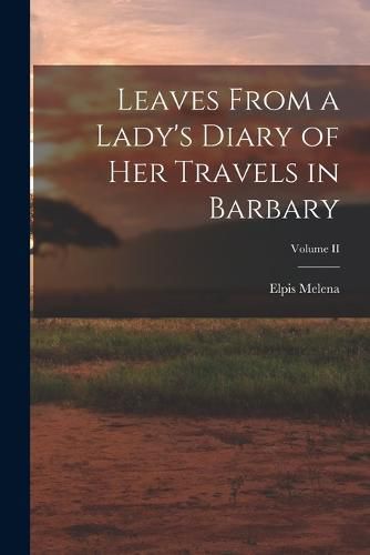 Cover image for Leaves From a Lady's Diary of Her Travels in Barbary; Volume II