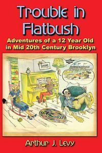 Cover image for Trouble in Flatbush: The Adventures of a 12 Year Old in Mid 20th Century Brooklyn