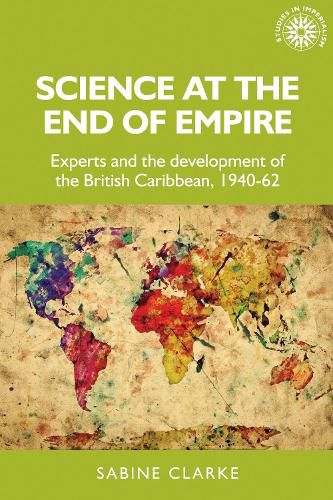 Cover image for Science at the End of Empire: Experts and the Development of the British Caribbean, 1940-62