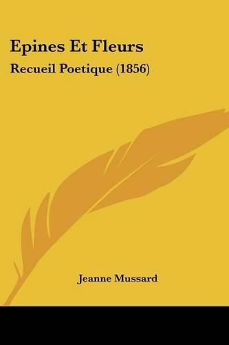 Cover image for Epines Et Fleurs: Recueil Poetique (1856)