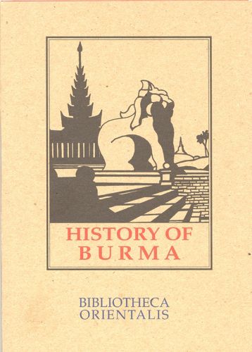 Cover image for History of Burma: Including Burma Proper, Pegu, Taungu, Tennasserim and Arakan. from the Earliest Time to the End of the First War