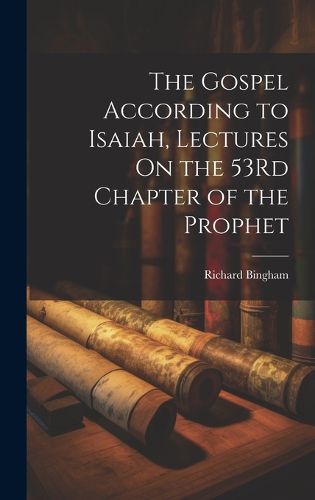 The Gospel According to Isaiah, Lectures On the 53Rd Chapter of the Prophet