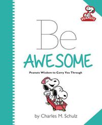 Cover image for Peanuts: Be Awesome: Peanuts Wisdom to Carry You Through