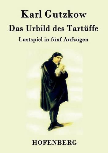 Das Urbild des Tartuffe: Lustspiel in funf Aufzugen