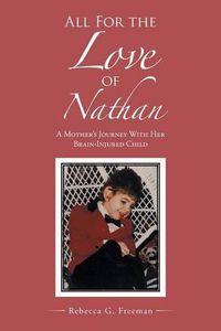 Cover image for All For the Love of Nathan: A Mother's Journey With Her Brain-Injured Child