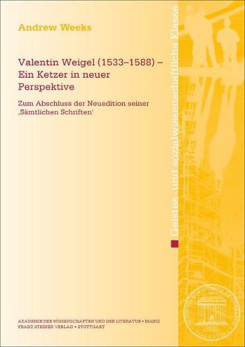 Cover image for Valentin Weigel (1533-1588) - Ein Ketzer in Neuer Perspektive: Zum Abschluss Der Neuedition Seiner 'samtlichen Schriften