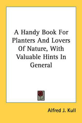 A Handy Book for Planters and Lovers of Nature, with Valuable Hints in General