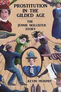 Cover image for Prostitution In The Gilded Age: The Jennie Hollister Story