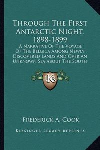 Cover image for Through the First Antarctic Night, 1898-1899: A Narrative of the Voyage of the Belgica Among Newly Discovered Lands and Over an Unknown Sea about the South Pole