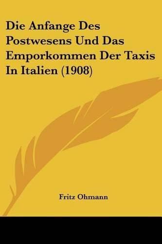 Cover image for Die Anfange Des Postwesens Und Das Emporkommen Der Taxis in Italien (1908)