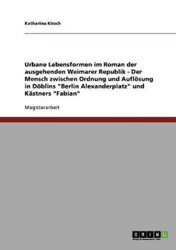 Cover image for Urbane Lebensformen im Roman der ausgehenden Weimarer Republik: Der Mensch zwischen Ordnung und Aufloesung in Doeblins  Berlin Alexanderplatz  und Kastners  Fabian