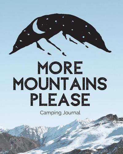 Cover image for More Mountains Please: Camping Journal - Family Camping Keepsake Diary - Great Camp Spot Checklist - Shopping List - Meal Planner - Memories With The Kids - Summer Time Fun - Fishing and Hiking Notes - RV Travel Planner