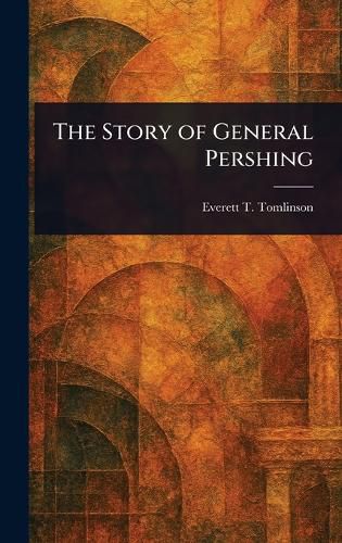 Cover image for The Story of General Pershing