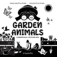 Cover image for I See Garden Animals: Bilingual (English / Filipino) (Ingles / Filipino) A Newborn Black & White Baby Book (High-Contrast Design & Patterns) (Hummingbird, Butterfly, Dragonfly, Snail, Bee, Spider, Snake, Frog, Mouse, Rabbit, Mole, and More!) (Enga