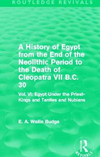 Cover image for A History of Egypt from the End of the Neolithic Period to the Death of Cleopatra VII B.C. 30 (Routledge Revivals): Vol. VI: Egypt Under the Priest-Kings and Tanites and Nubians