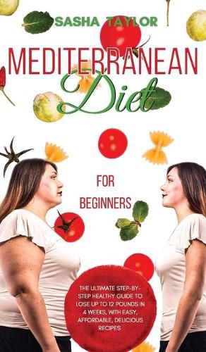 Cover image for Mediterranean Diet for Beginners: The Ultimate Step-by-Step Healthy Guide to Lose Up to 12 Pounds in 4 Weeks, with Easy, Affordable, Delicious Recipes