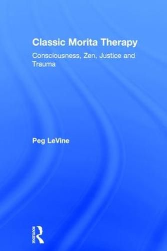 Cover image for Classic Morita Therapy: Consciousness, Zen, Justice and Trauma