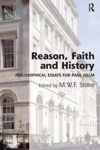 Cover image for Reason, Faith and History: Philosophical Essays for Paul Helm