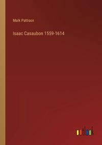 Cover image for Isaac Casaubon 1559-1614