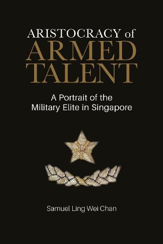 Cover image for Aristocracy of Armed Talent: The Military Elite in Singapore