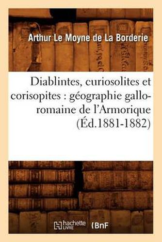 Diablintes, Curiosolites Et Corisopites: Geographie Gallo-Romaine de l'Armorique (Ed.1881-1882)