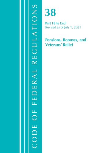 Cover image for Code of Federal Regulations, Title 38 Pensions, Bonuses and Veterans' Relief 18-End, Revised as of July 1, 2021