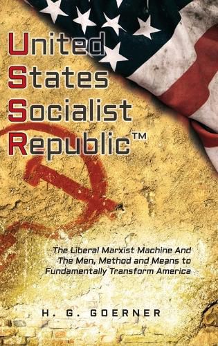 Cover image for U.nited S.tates S.ocialist R.epublic: The Liberal / Marxist Machine And The Men, Method and Means to Fundamentally Transform America