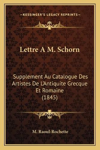 Lettre A M. Schorn: Supplement Au Catalogue Des Artistes de L'Antiquite Grecque Et Romaine (1845)