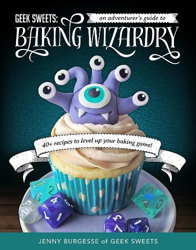 Cover image for Geek Sweets: An Adventurer's Guide to the World of Baking Wizardry