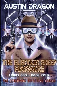 Cover image for The Electric Sheep Massacre (Liquid Cool, Book 4): The Cyberpunk Detective Series