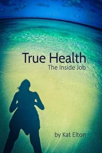 Cover image for True Health, The Inside Job
