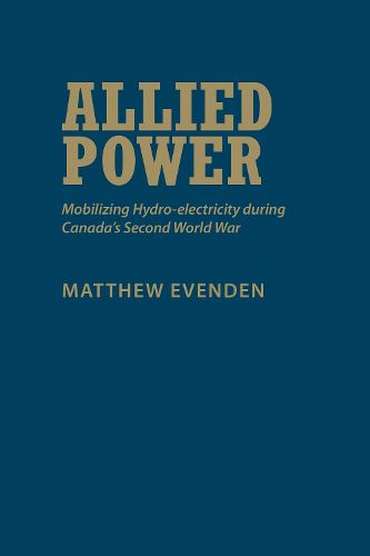 Cover image for Allied Power: Mobilizing Hydro-electricity during Canada's Second World War
