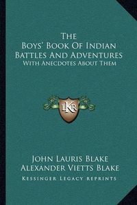 Cover image for The Boys' Book of Indian Battles and Adventures: With Anecdotes about Them