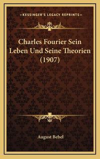 Cover image for Charles Fourier Sein Leben Und Seine Theorien (1907)