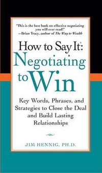 Cover image for How to Say It: Negotiating to Win: Key Words, Phrases, and Strategies to Close the Deal and Build Lasting Relations hips