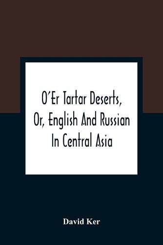 O'Er Tartar Deserts, Or, English And Russian In Central Asia