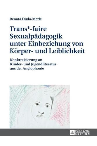 Cover image for Trans*-Faire Sexualpaedagogik Unter Einbeziehung Von Koerper- Und Leiblichkeit: Konkretisierung an Kinder- Und Jugendliteratur Aus Der Anglophonie