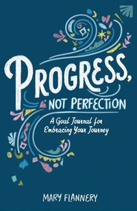 Cover image for Progress, Not Perfection: A Goal Journal for Embracing Your Journey