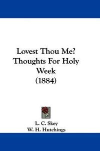 Cover image for Lovest Thou Me? Thoughts for Holy Week (1884)