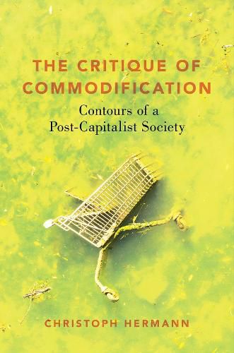 Cover image for The Critique of Commodification: Contours of a Post-Capitalist Society