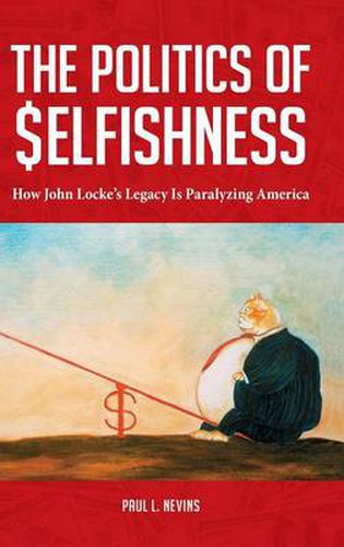 Cover image for The Politics of Selfishness: How John Locke's Legacy Is Paralyzing America