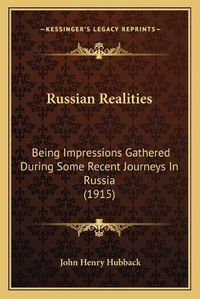 Cover image for Russian Realities: Being Impressions Gathered During Some Recent Journeys in Russia (1915)