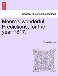 Cover image for Moore's Wonderful Predictions, for the Year 1817.