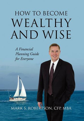 Cover image for How to Become Wealthy and Wise: A Financial Planning Guide for Everyone