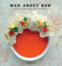 Cover image for Mad about Raw: Exclusively Designed Raw Food Recipes