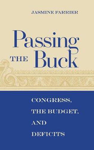 Cover image for Passing the Buck: Congress, the Budget, and Deficits