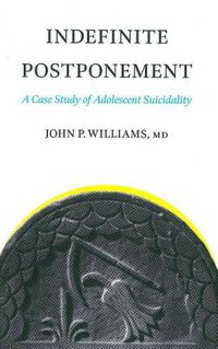 Cover image for Indefinite Postponement: A Case Study of Adolescent Suicidality