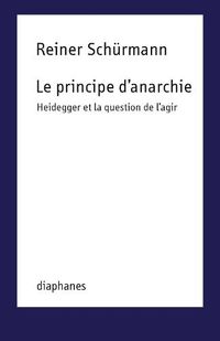 Cover image for Le Principe d'Anarchie: Heidegger Et La Question de l'Agir